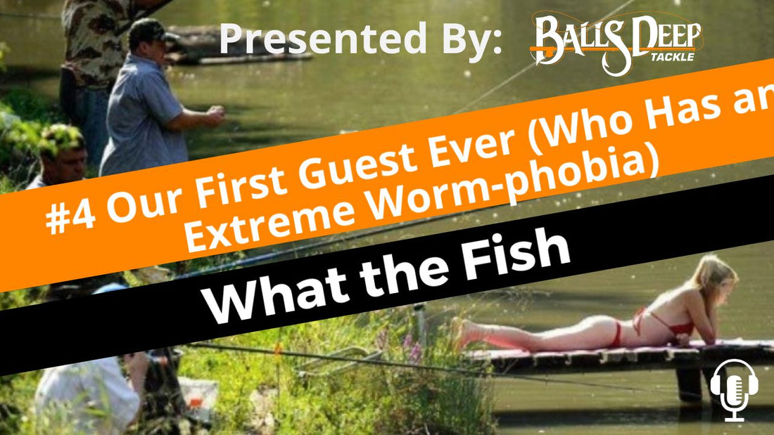 #4 Our First Guest Ever (who has an extreme worm-phobia) | What the Fish Presented By Balls Deep Tackle