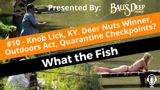 #10 Deer Nuts Winner, Outdoors Act, Quarantine Checkpoints? | What the Fish Presented By Balls Deep Tackle